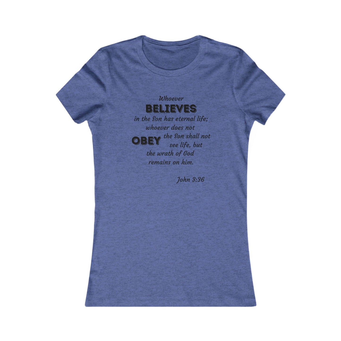 John 3:36 Whoever Believes Women's Favorite Tee - 16 colors